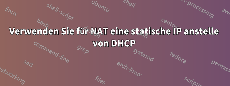 Verwenden Sie für NAT eine statische IP anstelle von DHCP