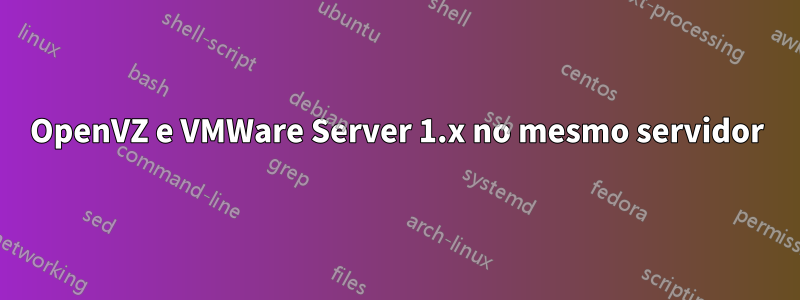 OpenVZ e VMWare Server 1.x no mesmo servidor