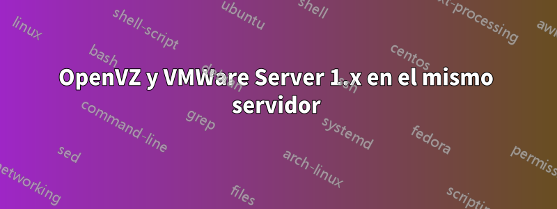 OpenVZ y VMWare Server 1.x en el mismo servidor