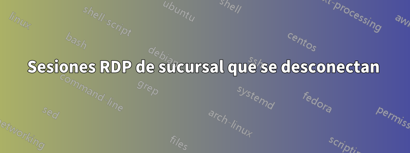 Sesiones RDP de sucursal que se desconectan