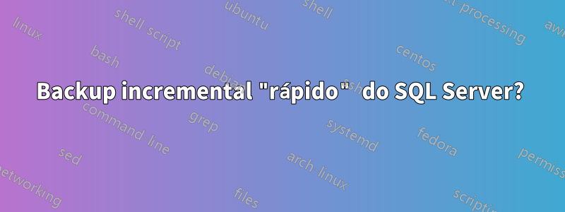 Backup incremental "rápido" do SQL Server?