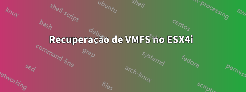 Recuperação de VMFS no ESX4i 