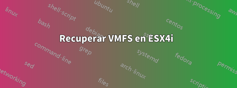 Recuperar VMFS en ESX4i 