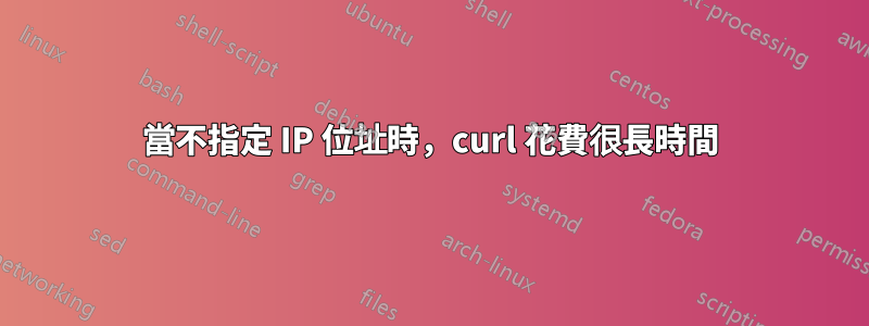 當不指定 IP 位址時，curl 花費很長時間