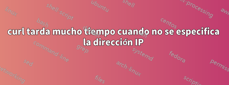 curl tarda mucho tiempo cuando no se especifica la dirección IP