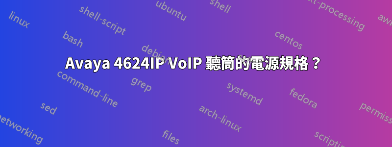 Avaya 4624IP VoIP 聽筒的電源規格？