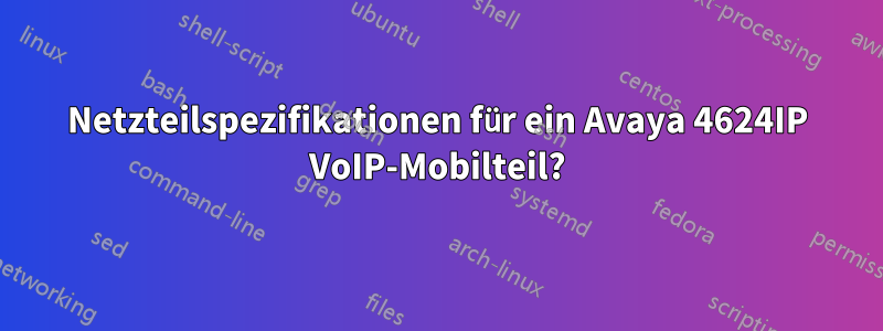 Netzteilspezifikationen für ein Avaya 4624IP VoIP-Mobilteil?