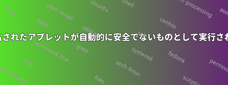 署名されたアプレットが自動的に安全でないものとして実行される