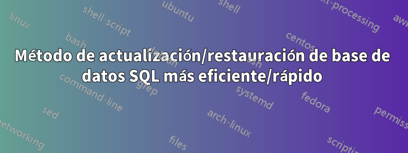 Método de actualización/restauración de base de datos SQL más eficiente/rápido