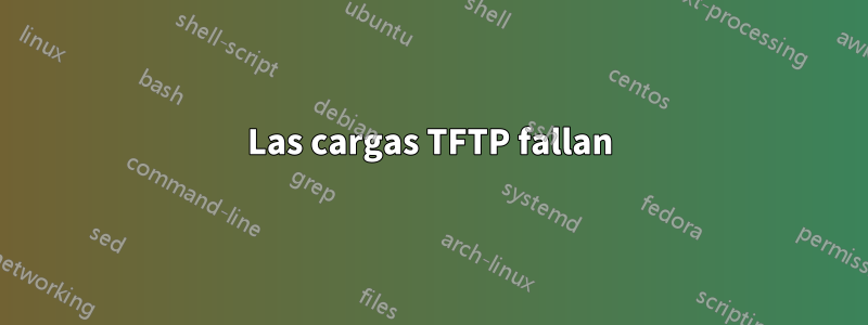 Las cargas TFTP fallan