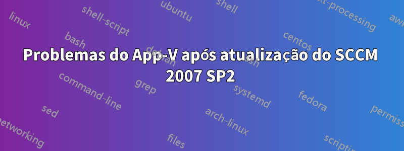 Problemas do App-V após atualização do SCCM 2007 SP2