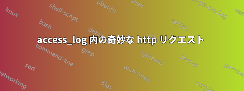 access_log 内の奇妙な http リクエスト