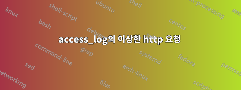 access_log의 이상한 http 요청