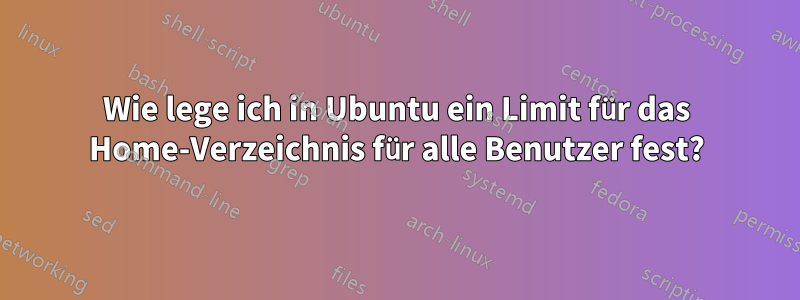 Wie lege ich in Ubuntu ein Limit für das Home-Verzeichnis für alle Benutzer fest?