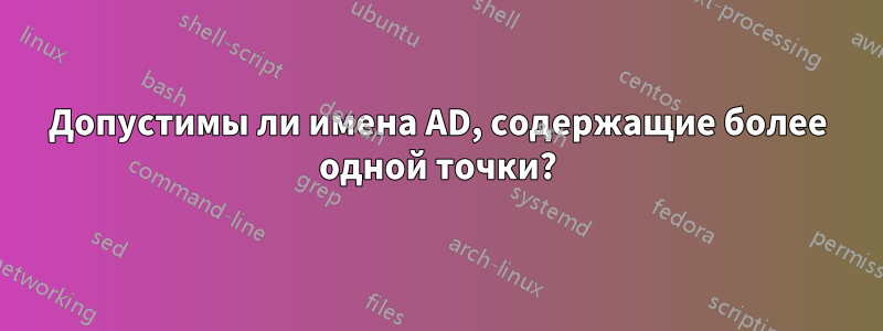 Допустимы ли имена AD, содержащие более одной точки?