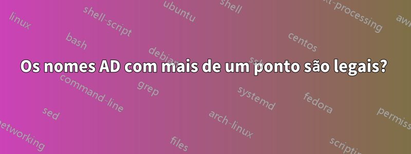 Os nomes AD com mais de um ponto são legais?