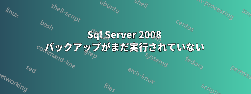 Sql Server 2008 バックアップがまだ実行されていない