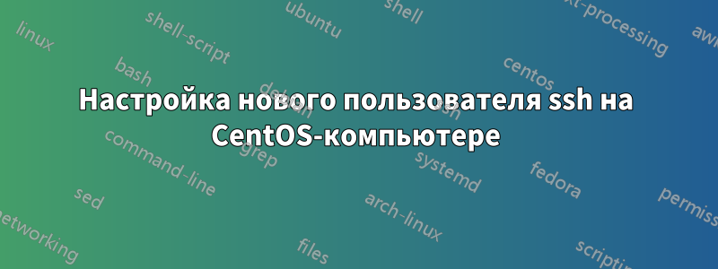 Настройка нового пользователя ssh на CentOS-компьютере