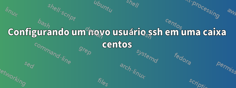 Configurando um novo usuário ssh em uma caixa centos