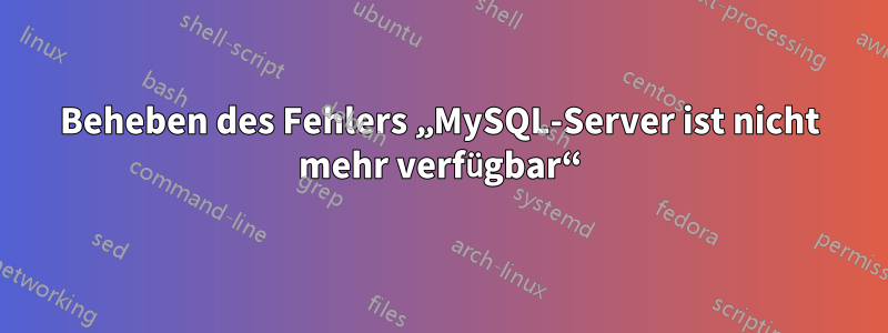 Beheben des Fehlers „MySQL-Server ist nicht mehr verfügbar“