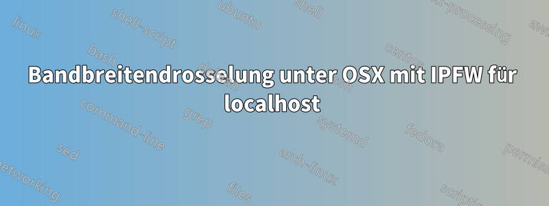 Bandbreitendrosselung unter OSX mit IPFW für localhost