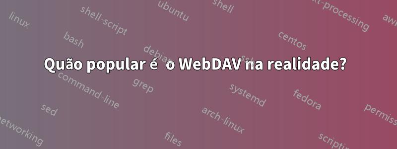 Quão popular é o WebDAV na realidade? 