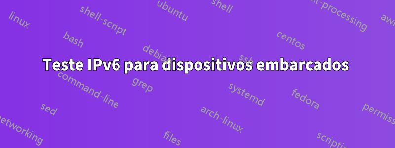 Teste IPv6 para dispositivos embarcados