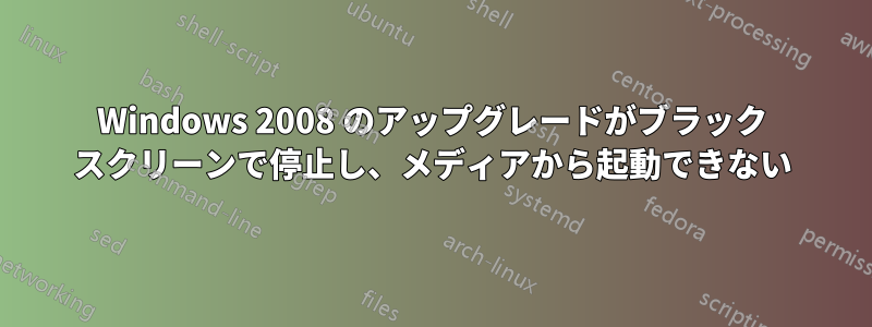 Windows 2008 のアップグレードがブラック スクリーンで停止し、メディアから起動できない