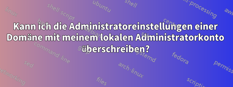 Kann ich die Administratoreinstellungen einer Domäne mit meinem lokalen Administratorkonto überschreiben?