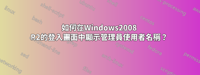 如何在Windows2008 R2的登入畫面中顯示管理員使用者名稱？