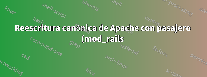 Reescritura canónica de Apache con pasajero (mod_rails)