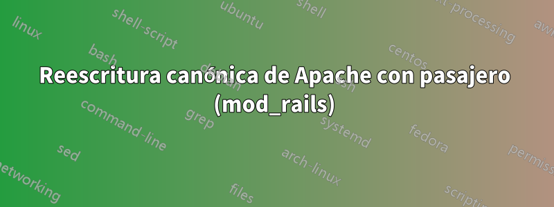 Reescritura canónica de Apache con pasajero (mod_rails)