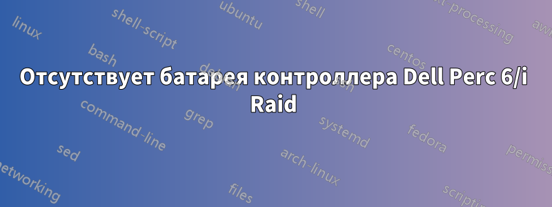 Отсутствует батарея контроллера Dell Perc 6/i Raid