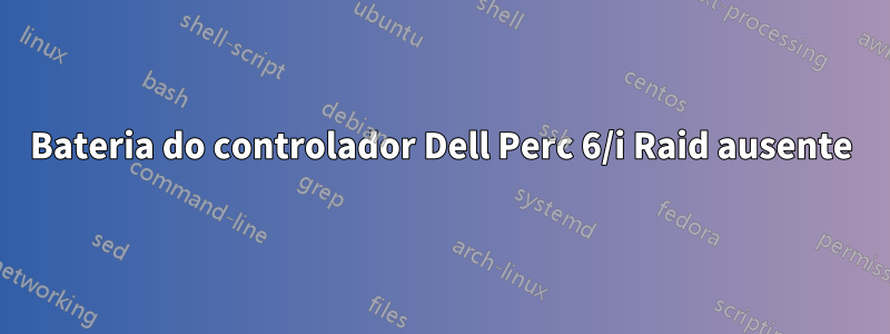 Bateria do controlador Dell Perc 6/i Raid ausente