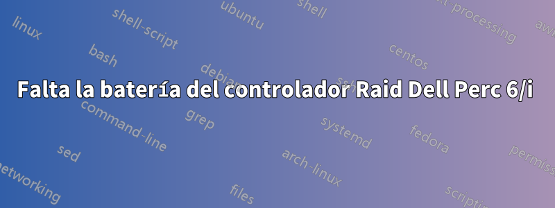 Falta la batería del controlador Raid Dell Perc 6/i