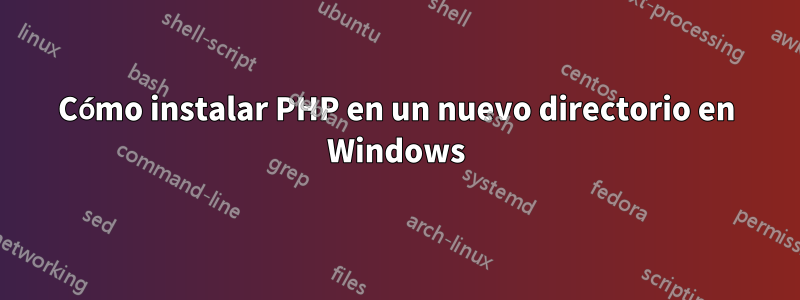 Cómo instalar PHP en un nuevo directorio en Windows