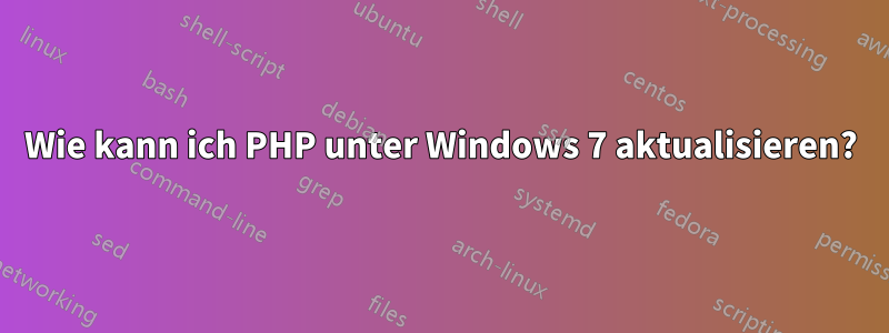 Wie kann ich PHP unter Windows 7 aktualisieren?