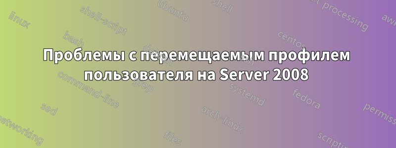 Проблемы с перемещаемым профилем пользователя на Server 2008