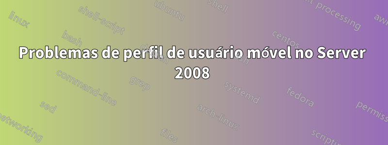 Problemas de perfil de usuário móvel no Server 2008