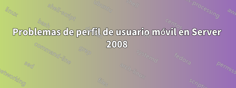 Problemas de perfil de usuario móvil en Server 2008