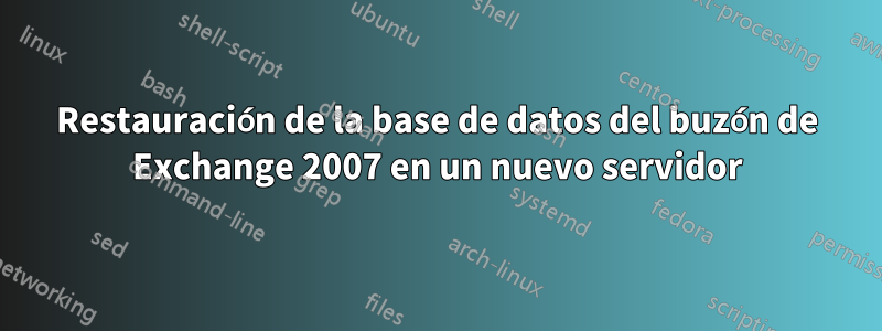 Restauración de la base de datos del buzón de Exchange 2007 en un nuevo servidor