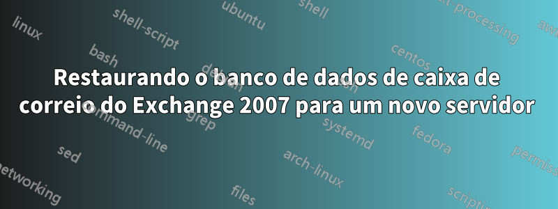 Restaurando o banco de dados de caixa de correio do Exchange 2007 para um novo servidor