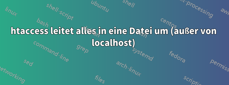 htaccess leitet alles in eine Datei um (außer von localhost)