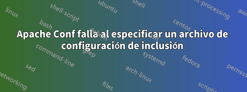 Apache Conf falla al especificar un archivo de configuración de inclusión