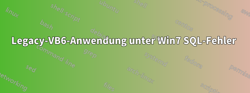 Legacy-VB6-Anwendung unter Win7 SQL-Fehler