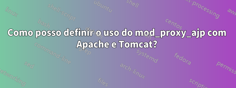 Como posso definir o uso do mod_proxy_ajp com Apache e Tomcat?