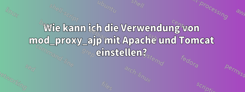 Wie kann ich die Verwendung von mod_proxy_ajp mit Apache und Tomcat einstellen?