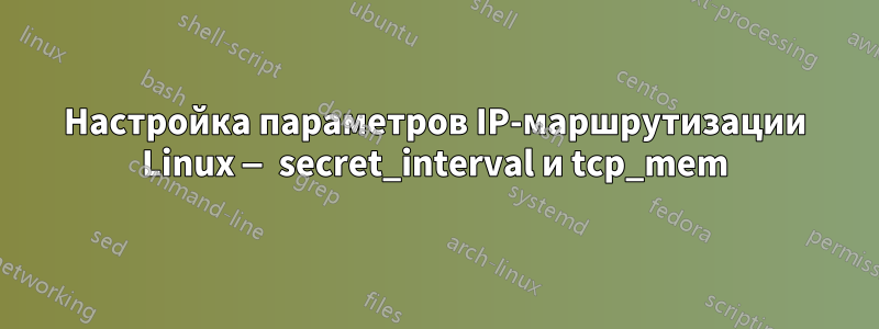 Настройка параметров IP-маршрутизации Linux — secret_interval и tcp_mem