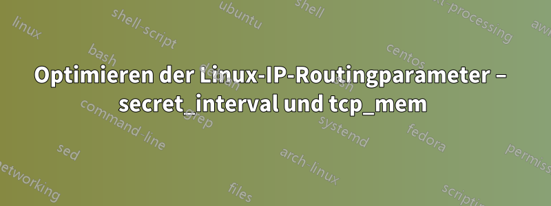 Optimieren der Linux-IP-Routingparameter – secret_interval und tcp_mem