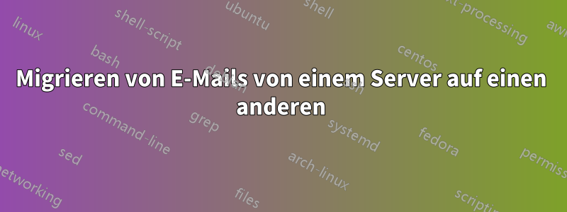 Migrieren von E-Mails von einem Server auf einen anderen